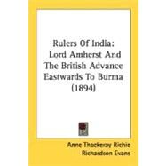 Rulers of Indi : Lord Amherst and the British Advance Eastwards to Burma (1894) by Richie, Anne Thackeray; Evans, Richardson, 9780548762967