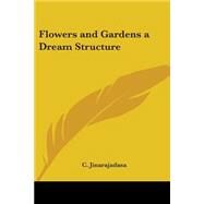 Flowers and Gardens a Dream Structure 1913 by Jinarajadasa, C., 9780766182967