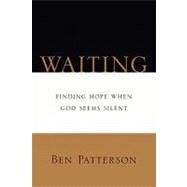Waiting : Finding Hope When God Seems Silent by Patterson, Ben, 9780830812967