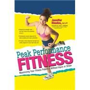 Peak Performance Fitness : Maximizing Your Fitness Potential Without Injury or Strain by Rhodes, Jennifer; Edelstein, Joan E., 9780897932967