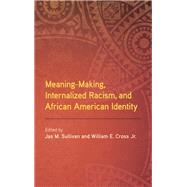 Meaning-making, Internalized Racism, and African American Identity by Sullivan, Jas M.; Cross, William E., Jr., 9781438462967