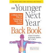 The Younger Next Year Back Book The Whole-Body Plan to Conquer Back Pain Forever by Crowley, Chris; James, Jeremy, 9781523502967