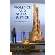 Violence and Social Justice by Bufacchi, Vittorio, 9780230552968