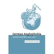 German Anglophobia and the Great War, 1914–1918 by Matthew Stibbe, 9780521782968