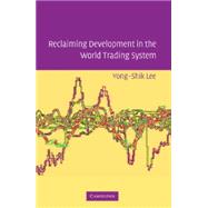 Reclaiming Development in the World Trading System by Yong-Shik Lee, 9780521852968