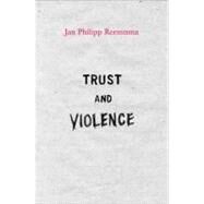 Trust and Violence by Reemtsma, Jan Philipp; Bonfiglio, Dominic J., 9780691142968
