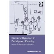 Discourse Dynamics in Participatory Planning: Opening the Bureaucracy to Strangers by MacCallum,Diana, 9780754672968