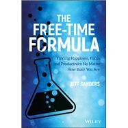 The Free-Time Formula Finding Happiness, Focus, and Productivity No Matter How Busy You Are by Sanders, Jeff, 9781119432968