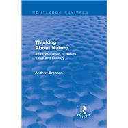 Thinking about Nature (Routledge Revivals): An Investigation of Nature, Value and Ecology by Brennan; Andrew, 9781138792968