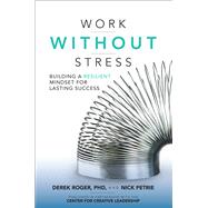 Work without Stress: Building a Resilient Mindset for Lasting Success by Roger, Derek; Petrie, Nick, 9781259642968