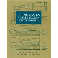 The Bark Canoes and Skin Boats of North America by Adney, Edwin Tappan; Chappelle, Howard I., 9781560982968