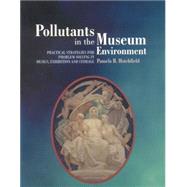 Pollutants in the Museum Environment : Practical Strategies for Problem Solving in Design, Exhibition and Storage by Hatchfield, Pamela, 9781873132968