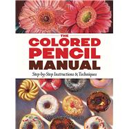 The Colored Pencil Manual Step-by-Step Instructions and Techniques by Winters, Veronica, 9780486822969