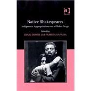 Native Shakespeares: Indigenous Appropriations on a Global Stage by Dionne,Craig, 9780754662969
