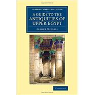 A Guide to the Antiquities of Upper Egypt by Weigall, Arthur E. P. Brome, 9781108082969