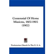 Centennial of Home Missions, 1802-1902 by Presbyterian Church in the U. s. a., 9781120172969