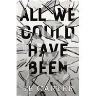 All We Could Have Been by Carter, T. E., 9781250172969
