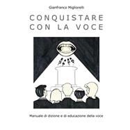 Conquistare Con La Voce by Migliorelli, Gianfranco; Mancuso, Valerio; Migliorelli, David, 9781522802969