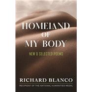 Homeland of My Body New & Selected Poems by Blanco, Richard, 9780807012970