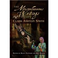Miscellaneous Writings of Clark Ashton Smith by Smith, Clark  Ashton, 9781597802970