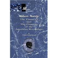 Robert Morris Vol. 1 : The Financier and the Finances of the American Revolution by SUMNER WILLIAM GRAHAM, 9781893122970