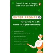 Enter Prompt Navigating AI in the World's Largest Democracy by Sreekumar, Sidharth; Bhattacharyya, Barsali, 9780143472971