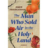 The Man Who Sold Air in the Holy Land Stories by Friedlander, Omer, 9780593242971
