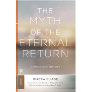The Myth of the Eternal Return by Eliade, Mircea; Trask, Willard R.; Smith, Jonathan Z., 9780691182971
