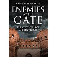 Enemies at the Gate The City Walls of Ancient Rome by Southern, Patricia, 9781398112971