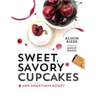 Sweet, Savory, and Sometimes Boozy Cupcakes by Riede, Alison, 9781581572971