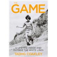 The Game A Journey Into the Heart of Sport by Coakley, Tadhg, 9781785372971