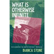 What Is Otherwise Infinite Poems by Stone, Bianca, 9781951142971