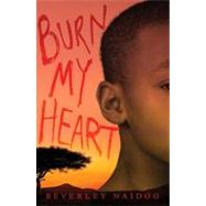 Burn My Heart by Naidoo, Beverley, 9780061432972
