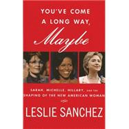 You've Come a Long Way, Maybe by Sanchez, Leslie, 9780230102972