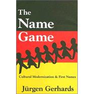 The Name Game: Cultural Modernization and First Names by Gerhards,Jurgen, 9780765802972