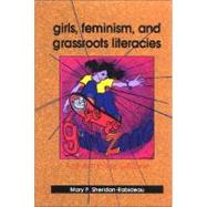 Girls, Feminism, and Grassroots Literacies : Activism in the GirlZone by Sheridan-rabideau, Mary P., 9780791472972