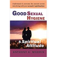 Good Sexual Hygiene & Spiritual Attitude by Anthony A Morris, 9781098062972