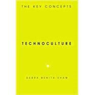 Technoculture The Key Concepts by Shaw, Debra Benita, 9781845202972