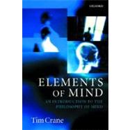 Elements of Mind An Introduction to the Philosophy of Mind by Crane, Tim, 9780192892973