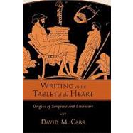 Writing on the Tablet of the Heart Origins of Scripture and Literature by Carr, David M., 9780195172973