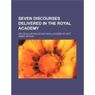 Seven Discourses Delivered in the Royal Academy by Reynolds, Joshua; Royal Academy of Arts, 9780217252973