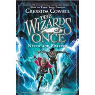 The Wizards of Once: Never and Forever by Cowell, Cressida, 9780316702973