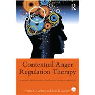 Contextual Anger Regulation Therapy: A Mindfulness and Acceptance-Based Approach by Gardner; Frank L., 9780415872973