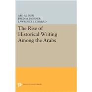 The Rise of Historical Writing Among the Arabs by Duri, A. A.; Conrad, Lawrence I.; Donner, Fred M., 9780691612973