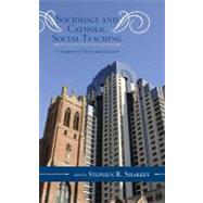 Sociology and Catholic Social Teaching Contemporary Theory and Research by Sharkey, Stephen R.; Sullins, D. Paul; Varacalli, Joseph A.; Hendershott, Anne; Fagan, Patrick; Ross, G. Alexander; Wagner, Michael C.; Archer, Margaret S.; Donati, Pierpaolo, 9780810882973