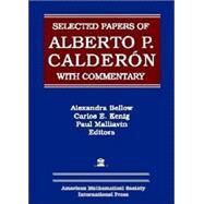 Selected Papers of Alberto P. Calderon with Commentary by Bellow, Alexandra; Kenig, Carlos E.; Malliavin, Paul, 9780821842973