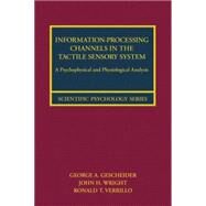 Information-Processing Channels in the Tactile Sensory System: A Psychophysical and Physiological Analysis by Gescheider,George A., 9781138882973