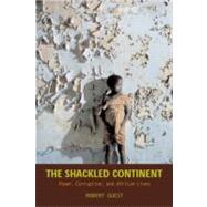 The Shackled Continent Power, Corruption, and African Lives by GUEST, ROBERT, 9781588342973