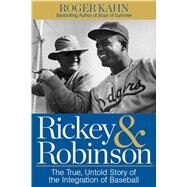 Rickey & Robinson The True, Untold Story of the Integration of Baseball by Kahn, Roger, 9781623362973