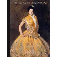 John Singer Sargent & Chicago's Gilded Age by Madsen, Annelise K.; Ormond, Richard (CON); Broadway, Mary (CON), 9780300232974